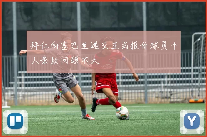 拜仁向塞巴里递交正式报价球员个人条款问题不大