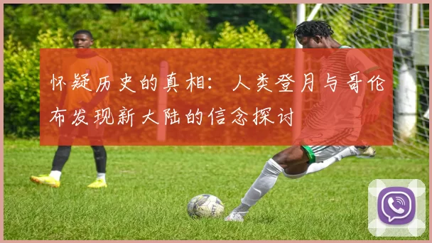 怀疑历史的真相：人类登月与哥伦布发现新大陆的信念探讨